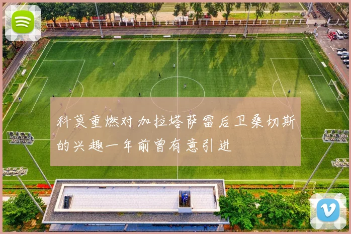 科莫重燃对加拉塔萨雷后卫桑切斯的兴趣一年前曾有意引进