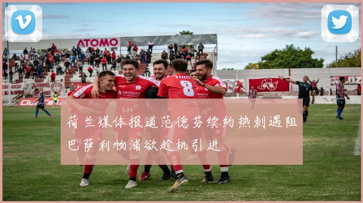 荷兰媒体报道范德芬续约热刺遇阻巴萨利物浦欲趁机引进